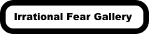 Irrational Fear Gallery